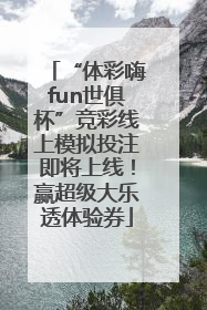 “体彩嗨fun世俱杯”竞彩线上模拟投注即将上线！赢超级大乐透体验券