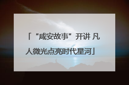 “咸安故事”开讲 凡人微光点亮时代星河