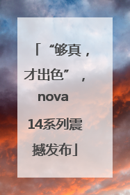 “够真，才出色”，nova 14系列震撼发布