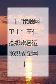 “接触网卫士”王仁杰织密暑运防洪安全网