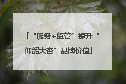 “服务+监管”提升“仰韶大杏”品牌价值