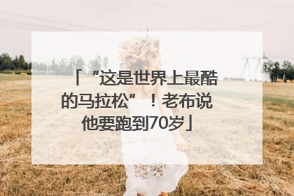 “这是世界上最酷的马拉松”！老布说他要跑到70岁