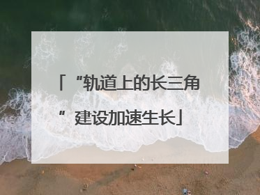 “轨道上的长三角”建设加速生长