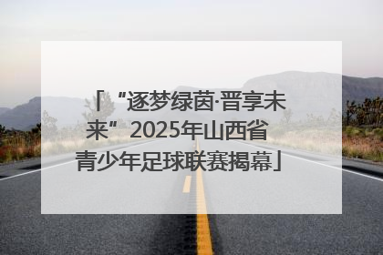 “逐梦绿茵·晋享未来”2025年山西省青少年足球联赛揭幕