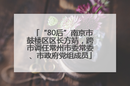 “80后”南京市鼓楼区区长方靖，跨市调任常州市委常委、市政府党组成员