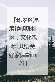 环翠区温泉镇明珠社区：文化筑梦 共绘美好家园新画卷