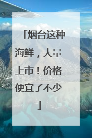 烟台这种海鲜，大量上市！价格便宜了不少