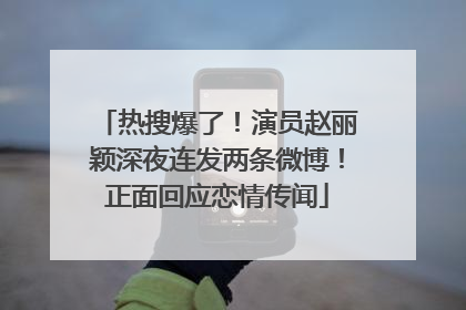 热搜爆了！演员赵丽颖深夜连发两条微博！正面回应恋情传闻