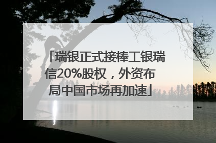 瑞银正式接棒工银瑞信20%股权，外资布局中国市场再加速