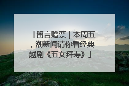 留言赠票｜本周五，潮新闻请你看经典越剧《五女拜寿》