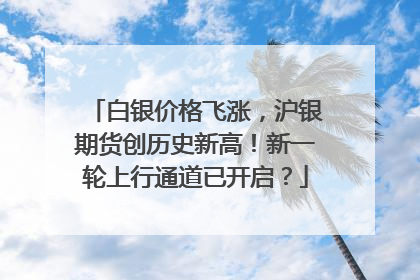 白银价格飞涨，沪银期货创历史新高！新一轮上行通道已开启？
