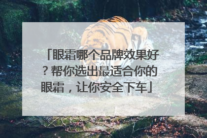 眼霜哪个品牌效果好？帮你选出最适合你的眼霜，让你安全下车