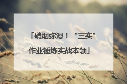 硝烟弥漫！“三实”作业锤炼实战本领