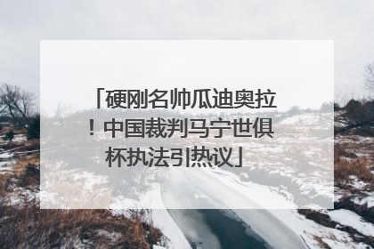 硬刚名帅瓜迪奥拉！中国裁判马宁世俱杯执法引热议