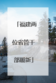 福建两位省管干部履新