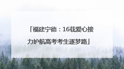 福建宁德：16载爱心接力护航高考考生逐梦路