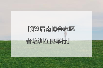 第9届南博会志愿者培训在昆举行