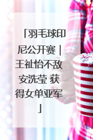 羽毛球印尼公开赛｜王祉怡不敌安洗莹 获得女单亚军