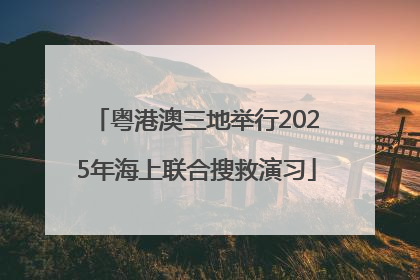 粤港澳三地举行2025年海上联合搜救演习