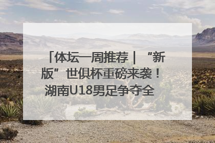 体坛一周推荐｜“新版”世俱杯重磅来袭！湖南U18男足争夺全运资格！郑钦文“草地”很忙……