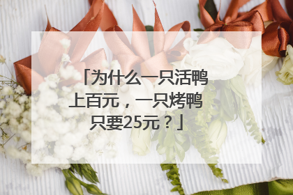 为什么一只活鸭上百元，一只烤鸭只要25元？