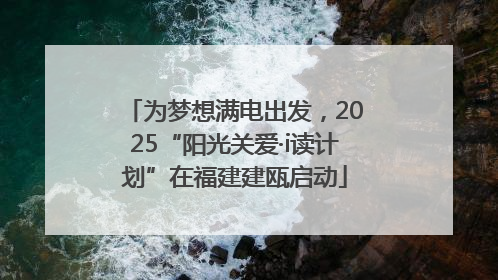 为梦想满电出发，2025“阳光关爱·i读计划”在福建建瓯启动
