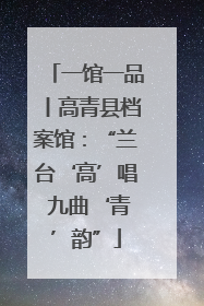 一馆一品丨高青县档案馆：“兰台‘高’唱 九曲‘青’韵”