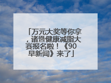 万元大奖等你拿，诸暨健康减脂大赛报名啦！《90早新闻》来了