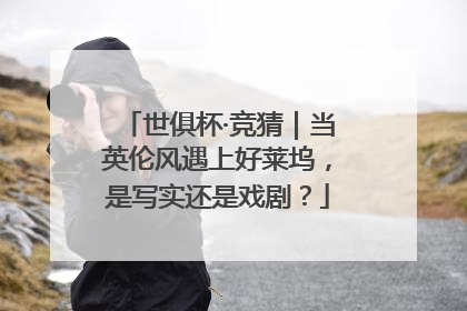 世俱杯·竞猜｜当英伦风遇上好莱坞，是写实还是戏剧？