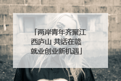 两岸青年齐聚江西庐山 共话在赣就业创业新机遇