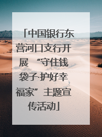 中国银行东营河口支行开展 “守住钱袋子·护好幸福家”主题宣传活动
