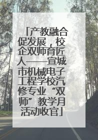 产教融合促发展，校企双师育匠人——宣城市机械电子工程学校汽修专业“双师”教学月活动收官