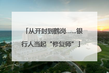 从开封到鹤岗……银行人当起“修复师”