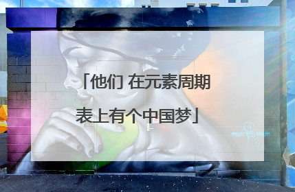 他们 在元素周期表上有个中国梦