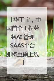 华工宝，中国首个工程劳务AI 管理SAAS平台即将重磅上线