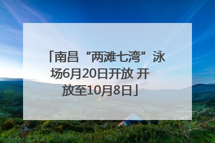 南昌“两滩七湾”泳场6月20日开放 开放至10月8日