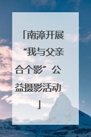 南漳开展“我与父亲合个影”公益摄影活动