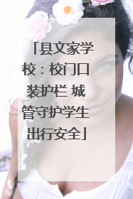 县文家学校：校门口装护栏 城管守护学生出行安全