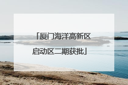 厦门海洋高新区启动区二期获批