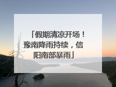 假期清凉开场！豫南降雨持续，信阳南部暴雨