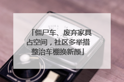 僵尸车、废弃家具占空间，社区多举措整治车棚换新颜