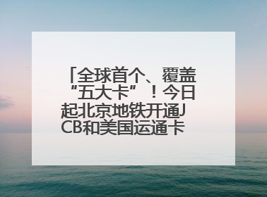 全球首个、覆盖“五大卡”！今日起北京地铁开通JCB和美国运通卡拍卡过闸