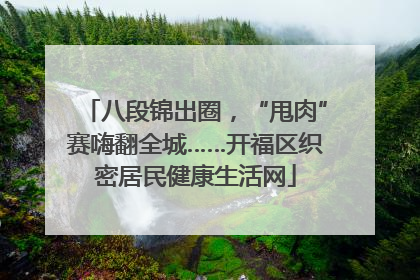 八段锦出圈，“甩肉”赛嗨翻全城……开福区织密居民健康生活网