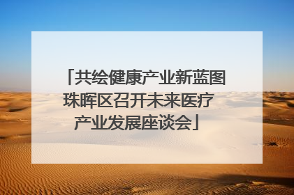 共绘健康产业新蓝图 珠晖区召开未来医疗产业发展座谈会