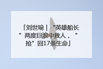 刘世瑜｜“英雄船长”两度巨浪中救人，“抢”回17条生命