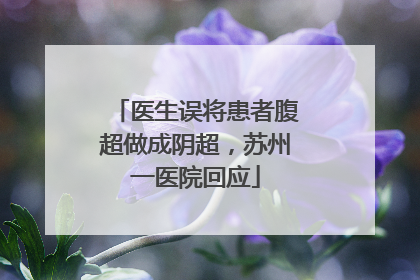 医生误将患者腹超做成阴超，苏州一医院回应