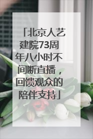 北京人艺建院73周年八小时不间断直播，回馈观众的陪伴支持