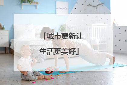 城市更新让生活更美好
