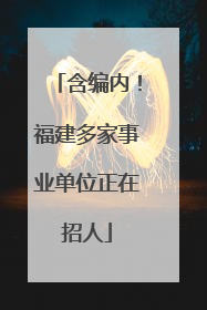含编内！福建多家事业单位正在招人