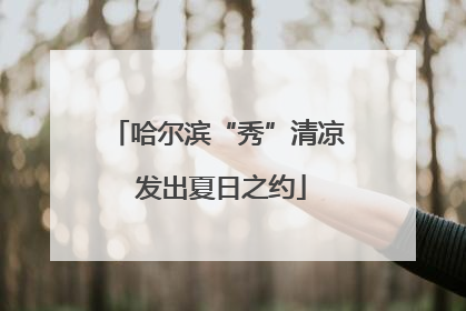 哈尔滨“秀”清凉 发出夏日之约